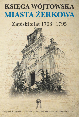 Księga wójtowska miasta Żerkowa. Zapiski z lat 1708–1795
