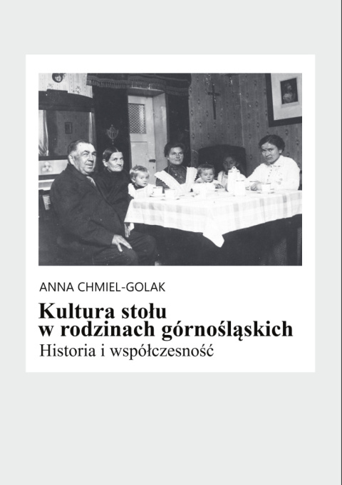 Kultura stołu rodzin górnośląskich. Historia i współczesność Kultura stołu rodzin górnośląskich. Historia i współczesność