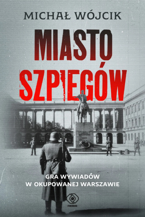 Miasto szpiegów. Gra wywiadów w okupowanej Warszawie Miasto szpiegów. Gra wywiadów w okupowanej Warszawie