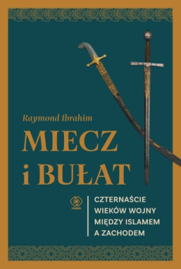 Miecz i bułat. Czternaście wieków wojny między islamem a Zachodem