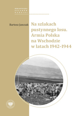 Na szlakach pustynnego losu. Armia Polska na Wschodzie w latach 1942-1944