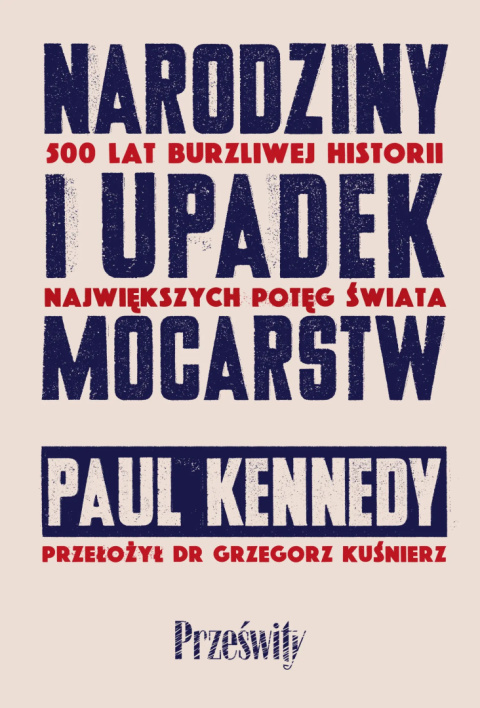 Narodziny i upadek mocarstw 500 lat burzliwej historii największych potęg świata Narodziny i upadek mocarstw 500 lat burzliwej historii największych potęg świata