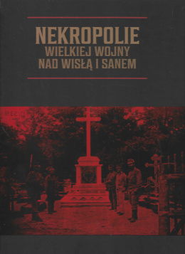 Nekropolie Wielkiej Wojny nad Wisłą i Sanem
