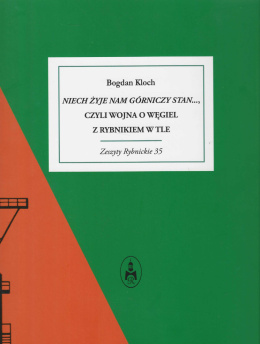 Niech żyje nam górniczy stan..., czyli wojna o węgiel z Rybnikiem w tle. Początki i rozwój Rybnickiego Okręgu Węglowego ...
