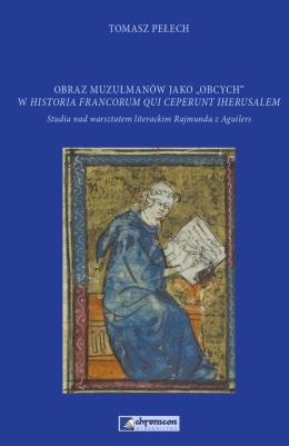Obraz muzułmanów jako obcych w Historia Francorum qui ceperunt Iherusalem . Studia nad warsztatem literackim Rajmunda z Aguilers