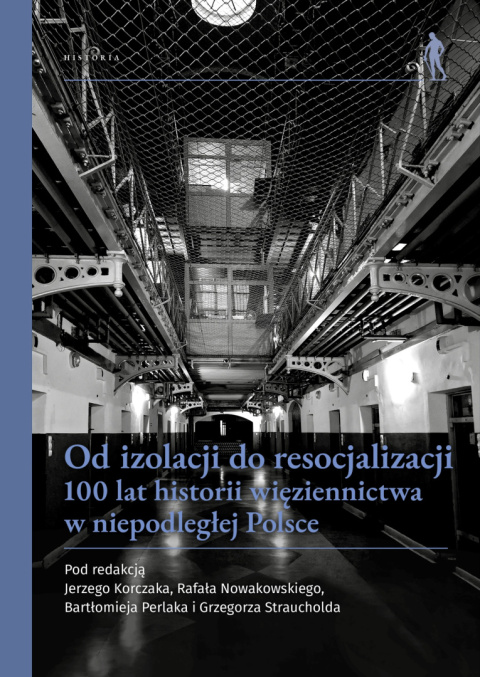 Od izolacji do resocjalizacji. 100 lat historii więziennictwa w niepodległej Polsce Od izolacji do resocjalizacji. 100 lat historii więziennictwa w niepodległej Polsce