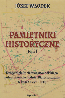 Pamiętniki historyczne tom I. Dzieje zagłady ziemiaństwa polskiego południowo-zachodniej Białostocczyzny w latach 1939-1944