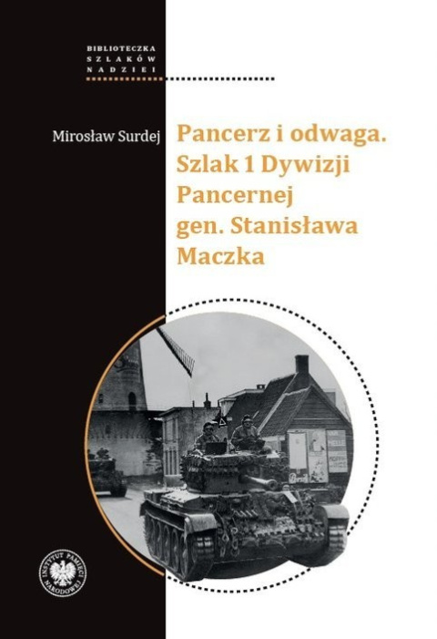 Pancerz i odwaga. Szlak 1 Dywizji Pancernej gen. Stanisława Maczka Pancerz i odwaga. Szlak 1 Dywizji Pancernej gen. Stanisława Maczka
