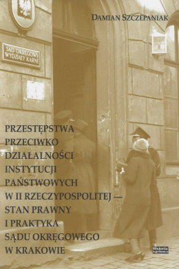 Przestępstwa przeciwko działalności instytucji państwowych w II Rzeczypospolitej. Stan prawny i praktyka sądu okręgowego ...