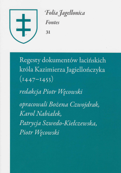 Regesty dokumentów łacińskich króla Kazimierza Jagiellończyka (1447 - 1453) Folia Jagellonica Fontes 31 Regesty dokumentów łacińskich króla Kazimierza Jagiellończyka (1447 - 1453) Folia Jagellonica Fontes 31