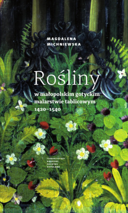 Rośliny w małopolskim gotyckim malarstwie tablicowym 1420-1540