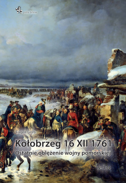 Kołobrzeg 16 XII 1761. Ostatnie oblężenie wojny pomorskiej