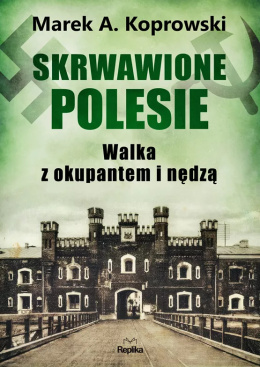 Skrwawione Polesie. Walka z okupantem i nędzą