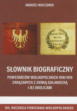 Słownik biograficzny powstańców wielkopolskich 1918 / 1919 związanych z ziemią gołaniecką i jej okolicami. Tom 2