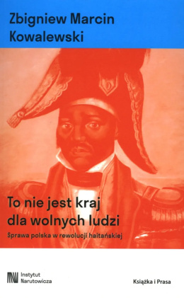 To nie jest kraj dla wolnych ludzi. Sprawa polska w rewolucji haitańskiej
