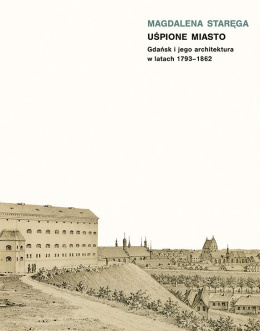 Uśpione miasto. Gdańsk i jego architektura w latach 1793 - 1862