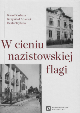 W cieniu nazistowskiej flagi. Stalowa Wola, Rozwadów, Charzewice i Pławo na fotografiach i dokumentach z czasów II wojny