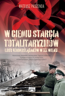 W cieniu starcia totalitaryzmów. Losy Górnoślązaków w XX wieku