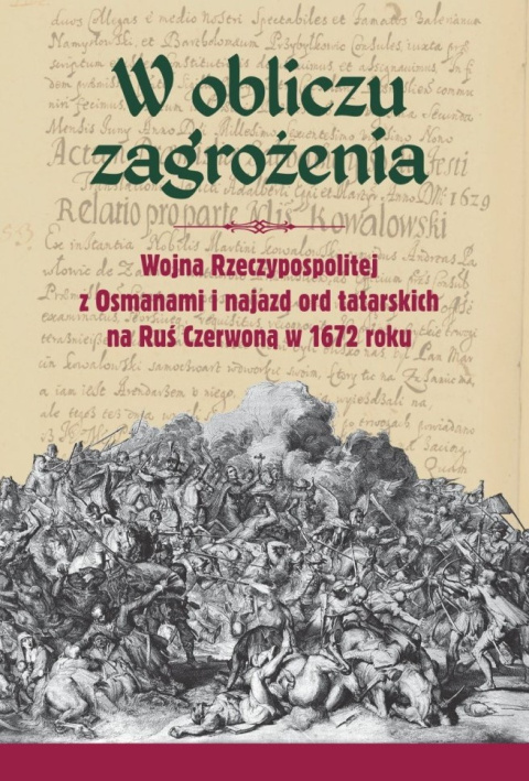 W obliczu zagrożenia. Wojna Rzeczypospolitej z Osmanami i najazd ord tatarskich na Ruś Czerwoną w 1672 roku W obliczu zagrożenia. Wojna Rzeczypospolitej z Osmanami i najazd ord tatarskich na Ruś Czerwoną w 1672 roku