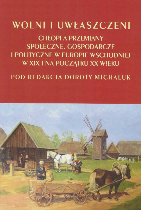 Wolni i uwłaszczeni. Chłopi a przemiany społeczne, gospodarcze i polityczne w Europie Wschodniej w XIX i na początku XX wieku