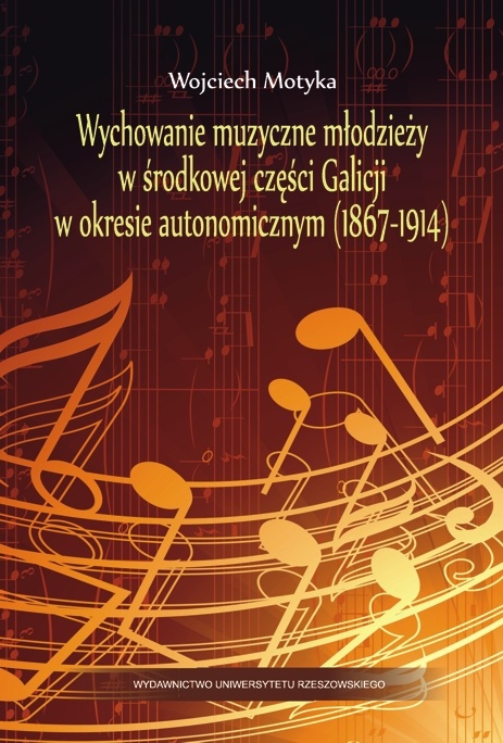 Wychowanie muzyczne młodzieży w środkowej części Galicji w okresie autonomicznym (1867 - 1914)