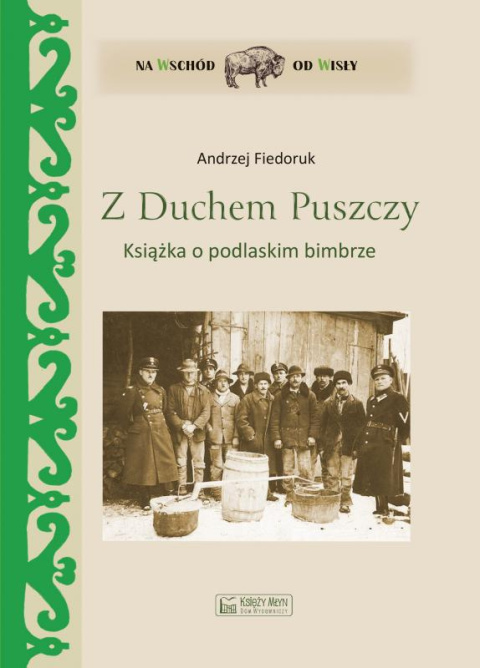 Z Duchem Puszczy. Książka o podlaskim bimbrze Z Duchem Puszczy. Książka o podlaskim bimbrze