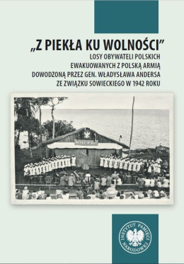 Z piekła ku wolności. Losy obywateli polskich ewakuowanych z polską armią dowodzoną przez gen. Andersa ...