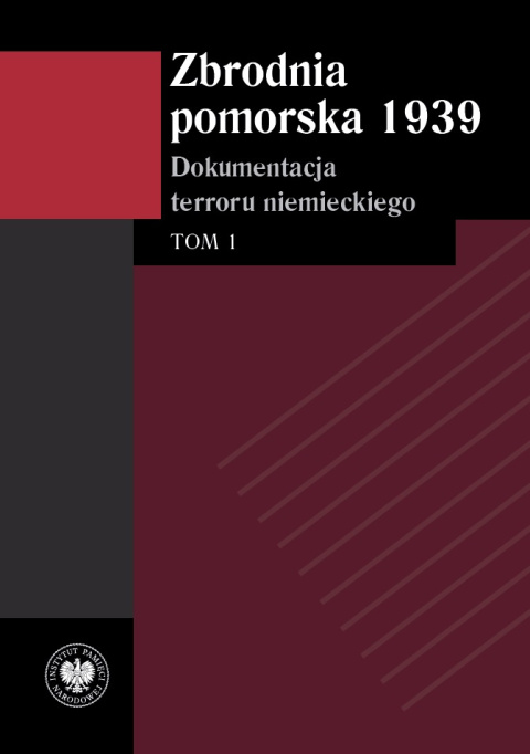 Zbrodnia pomorska 1939. Dokumentacja terroru niemieckiego Tom 1 Zbrodnia pomorska 1939. Dokumentacja terroru niemieckiego Tom 1