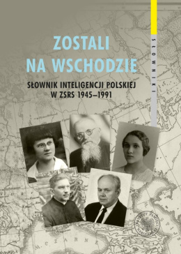 Zostali na Wschodzie. Słownik inteligencji polskiej w ZSRS 1945–1991. Tom 3