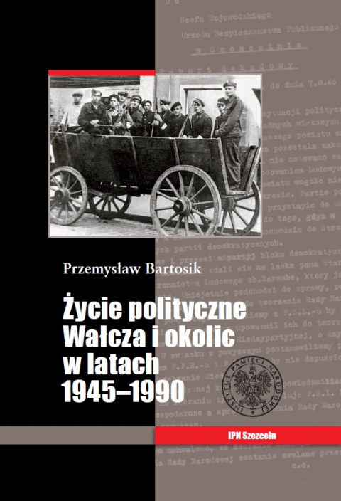Życie polityczne Wałcza i okolic w latach 1945 - 1990 Życie polityczne Wałcza i okolic w latach 1945 - 1990
