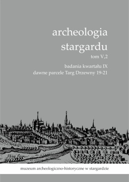 Archeologia Stargardu tom V,2. Badania kwartału IX Dawne parcele Targ Drzewny 19 - 21