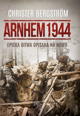 Arnhem 1944. Epicka bitwa opisana na nowo