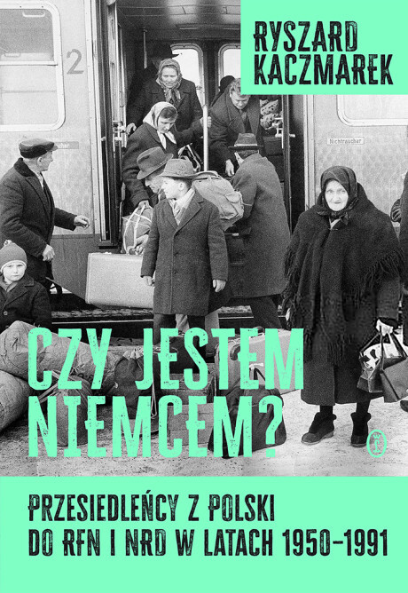 Czy jestem Niemcem? Przesiedleńcy z Polski do RFN i NRD w latach 1950–1991 Czy jestem Niemcem? Przesiedleńcy z Polski do RFN i NRD w latach 1950–1991