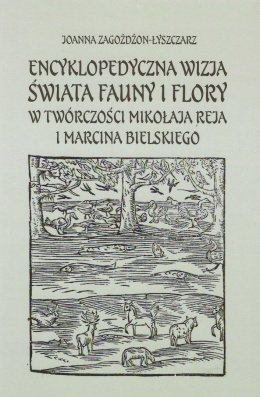 Encyklopedyczna wizja świata fauny i flory w twórczości Mikołaja Reja i Marcina Bielskiego