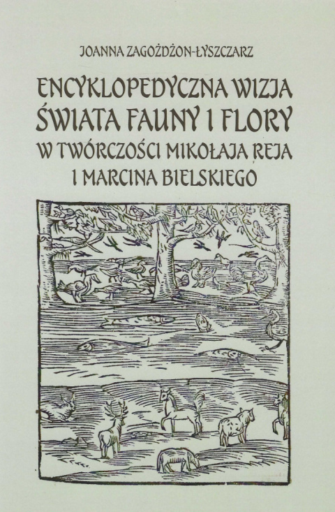 Encyklopedyczna wizja świata fauny i flory w twórczości Mikołaja Reja i Marcina Bielskiego Encyklopedyczna wizja świata fauny i flory w twórczości Mikołaja Reja i Marcina Bielskiego