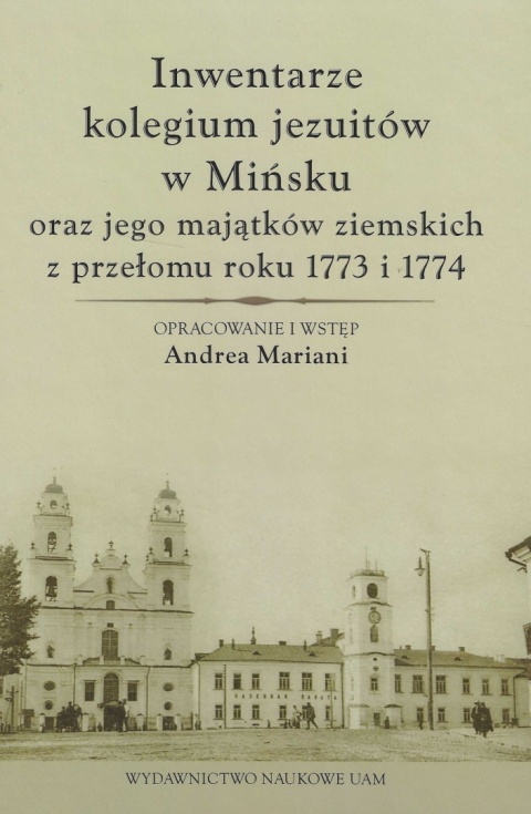 Inwentarze kolegium jezuitów w Mińsku oraz jego majątków ziemskich z przełomu roku 1773 i 1774 Inwentarze kolegium jezuitów w Mińsku oraz jego majątków ziemskich z przełomu roku 1773 i 1774