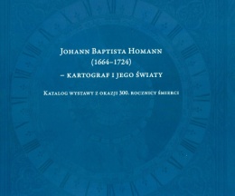 Johann Baptista Homann (1664 - 1724) - kartograf i jego światy. Katalog wystawy z okazji 300. rocznicy śmierci