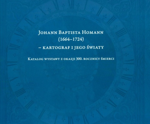 Johann Baptista Homann (1664 - 1724) - kartograf i jego światy. Katalog wystawy z okazji 300. rocznicy śmierci