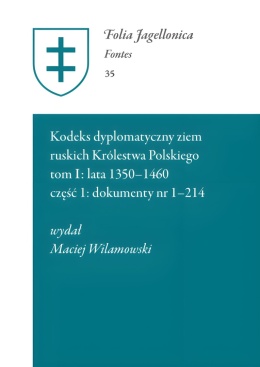 Kodeks dyplomatyczny ziem ruskich Królestwa Polskiego Tom I. Lata 1350-1460 Cz. 1 Dokumenty nr 1-214 Folia Jagellonica Fontes 35