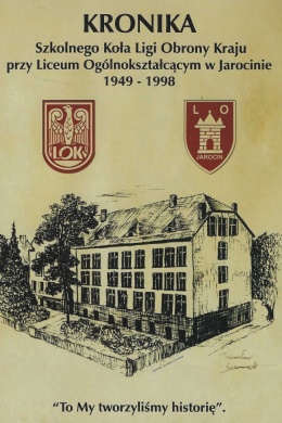 Kronika Szkolnego Koła Ligi Obrony Kraju przy Liceum Ogólnokształcącym w Jarocinie 1949 - 1998