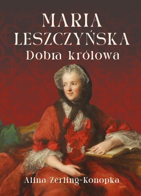 Maria Leszczyńska. Dobra królowa Maria Leszczyńska. Dobra królowa