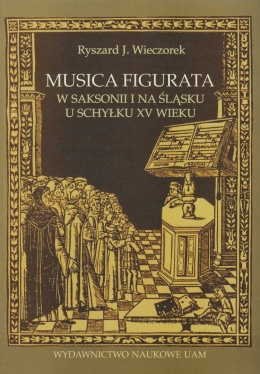 Musica Figurata w Saksonii i na Śląsku u schyłku XV wieku. Studia nad repertuarem kodeksów menzuralnych Berlin 40021 ...