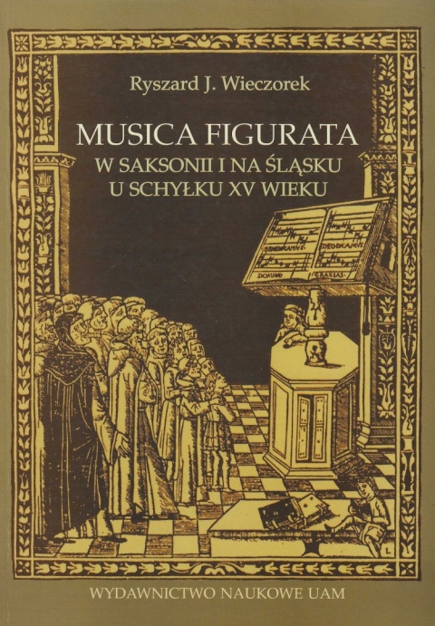 Musica Figurata w Saksonii i na Śląsku u schyłku XV wieku. Studia nad repertuarem kodeksów menzuralnych Berlin 40021 ... Musica Figurata w Saksonii i na Śląsku u schyłku XV wieku. Studia nad repertuarem kodeksów menzuralnych Berlin 40021 ...