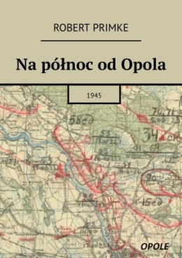 Na północ od Opola 1945