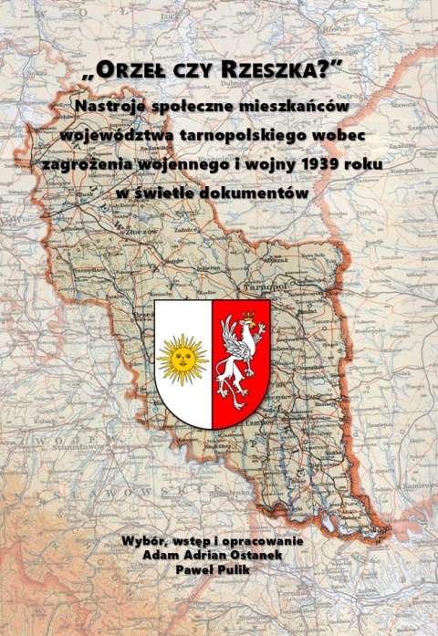 Orzeł czy Rzeszka? Nastroje społeczne mieszkańców województwa tarnopolskiego wobec zagrożenia wojennego i wojny 1939 roku ... Orzeł czy Rzeszka? Nastroje społeczne mieszkańców województwa tarnopolskiego wobec zagrożenia wojennego i wojny 1939 roku ...