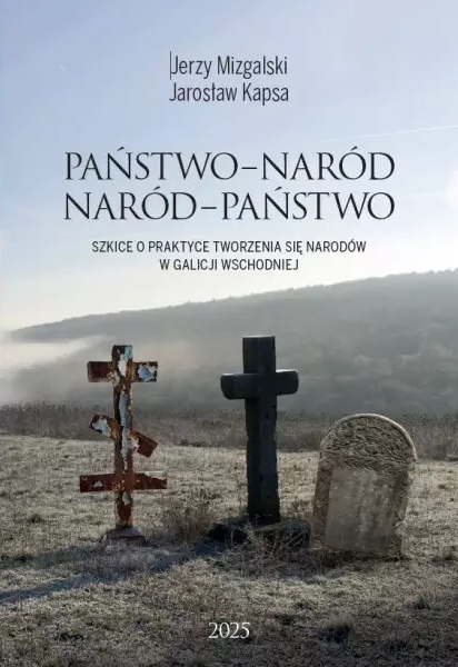 Państwo - naród. Naród - państwo. Szkice o praktyce tworzenia się narodów w Galicji Wschodniej Państwo - naród. Naród - państwo. Szkice o praktyce tworzenia się narodów w Galicji Wschodniej