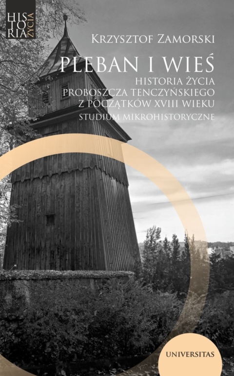 Pleban i wieś. Historia życia proboszcza tenczyńskiego z początków XVIII wieku. Studium mikrohistoryczne Pleban i wieś. Historia życia proboszcza tenczyńskiego z początków XVIII wieku. Studium mikrohistoryczne