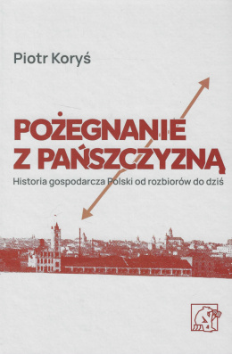 Pożegnanie z pańszczyzną. Historia gospodarcza Polski od rozbiorów do dziś