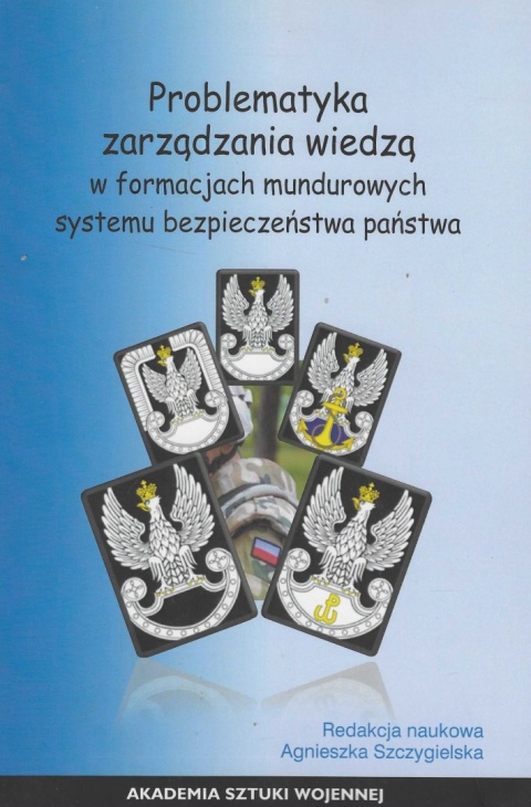 Problematyka zarządzania wiedzą w formacjach mundurowych systemu bezpieczeństwa państwa Problematyka zarządzania wiedzą w formacjach mundurowych systemu bezpieczeństwa państwa