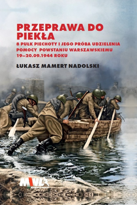 Przeprawa do piekła. 8 pułk piechoty i jego próba udzielenia pomocy Powstaniu Warszawskiemu 19 - 20. 09.1944 roku Przeprawa do piekła. 8 pułk piechoty i jego próba udzielenia pomocy Powstaniu Warszawskiemu 19 - 20. 09.1944 roku